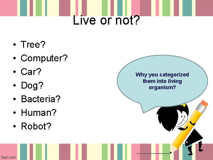 Live or not? • • Tree? Computer? Car? Dog? Bacteria? Human? Robot? Why you