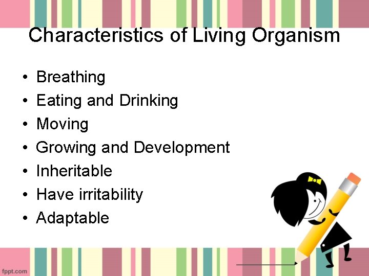 Characteristics of Living Organism • • Breathing Eating and Drinking Moving Growing and Development