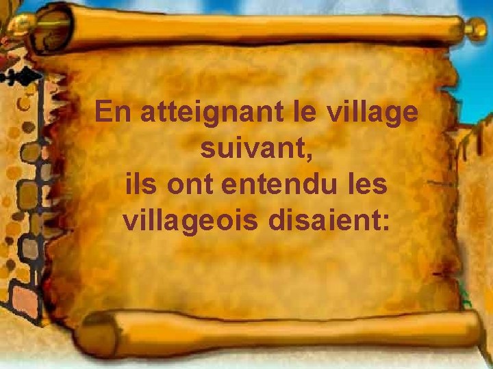 En atteignant le village suivant, ils ont entendu les villageois disaient: 