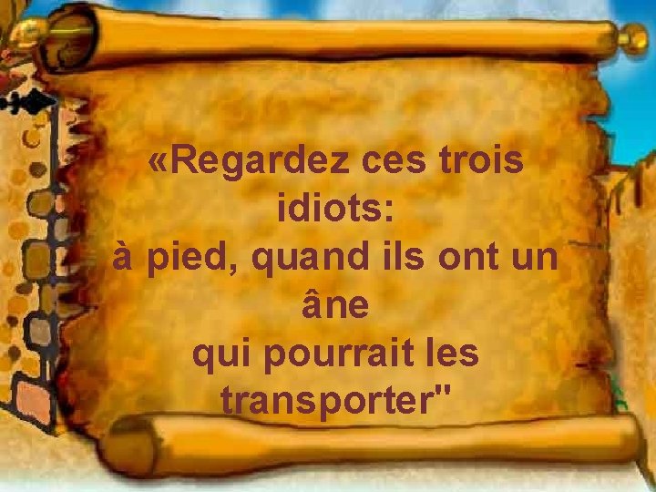  «Regardez ces trois idiots: à pied, quand ils ont un âne qui pourrait