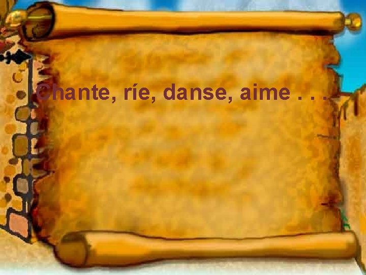 Chante, ríe, danse, aime. . . 