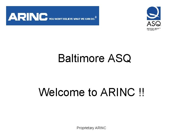 Baltimore ASQ Welcome to ARINC !! Proprietary ARINC 