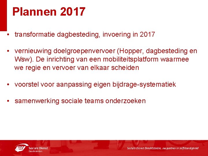 Plannen 2017 • transformatie dagbesteding, invoering in 2017 • vernieuwing doelgroepenvervoer (Hopper, dagbesteding en
