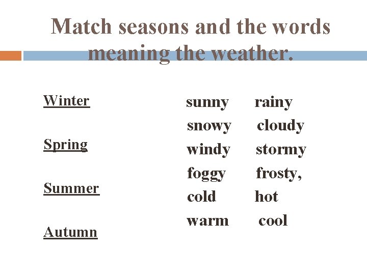 Match seasons and the words meaning the weather. Winter Spring Summer Autumn sunny snowy