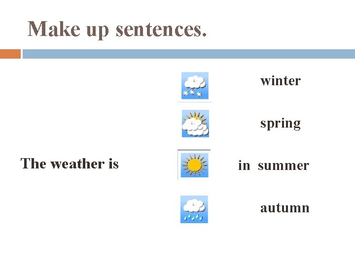 Make up sentences. winter spring The weather is in summer autumn 