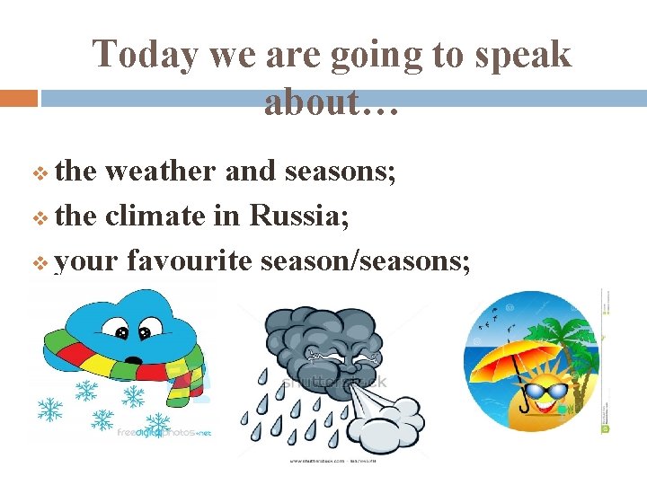 Today we are going to speak about… the weather and seasons; v the climate