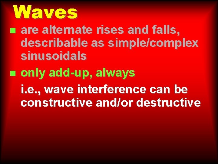 Waves n n are alternate rises and falls, describable as simple/complex sinusoidals only add-up,