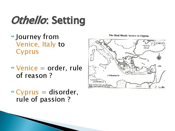 Othello: Setting Journey from Venice, Italy to Cyprus Venice = order, rule of reason