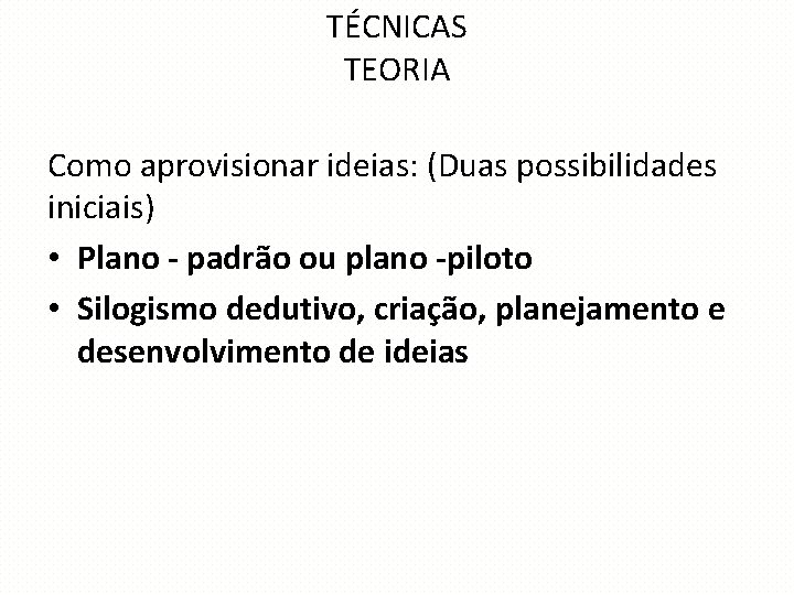 TÉCNICAS TEORIA Como aprovisionar ideias: (Duas possibilidades iniciais) • Plano - padrão ou plano