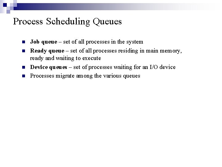 Process Scheduling Queues n n Job queue – set of all processes in the