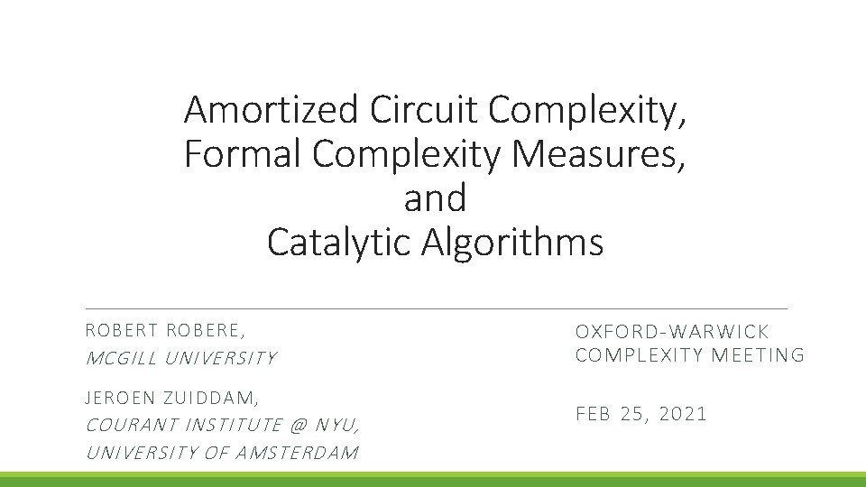 Amortized Circuit Complexity, Formal Complexity Measures, and Catalytic Algorithms ROBERT ROBERE, MCGILL UNIVERSITY JEROEN