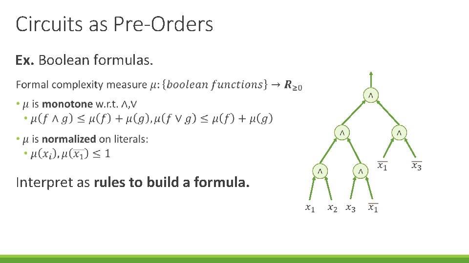Circuits as Pre-Orders Ex. Boolean formulas. Interpret as rules to build a formula. 