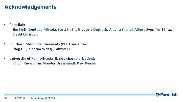 Acknowledgements • Fermilab: Jim Hoff, Sandeep Miryala, Scott Holm, Grzegorz Deptuch, Alpana Shenai, Albert