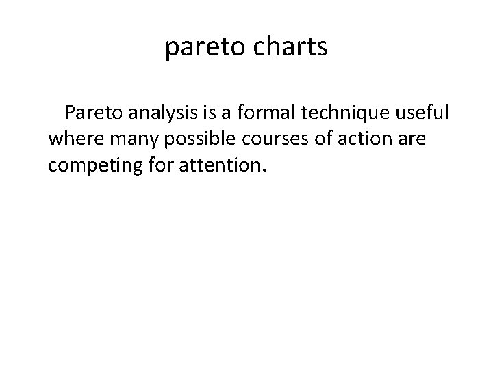 pareto charts Pareto analysis is a formal technique useful where many possible courses of