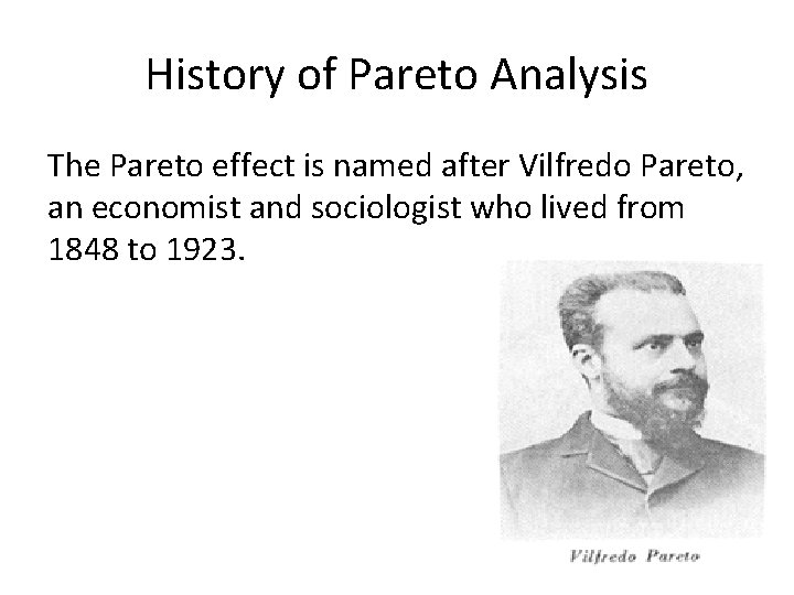 History of Pareto Analysis The Pareto effect is named after Vilfredo Pareto, an economist