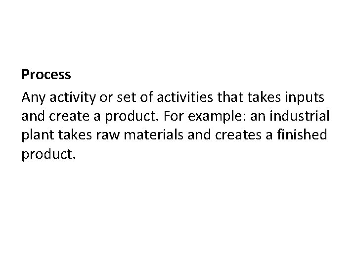 Process Any activity or set of activities that takes inputs and create a product.