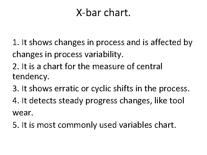 X-bar chart. 1. It shows changes in process and is affected by changes in