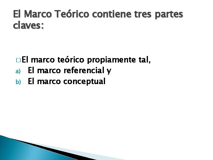 El Marco Teórico contiene tres partes claves: � El a) b) marco teórico propiamente