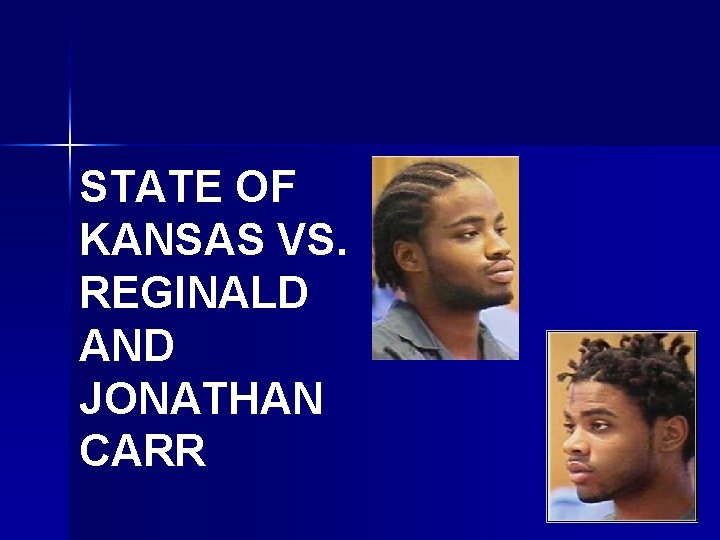 STATE OF KANSAS VS. REGINALD AND JONATHAN CARR 