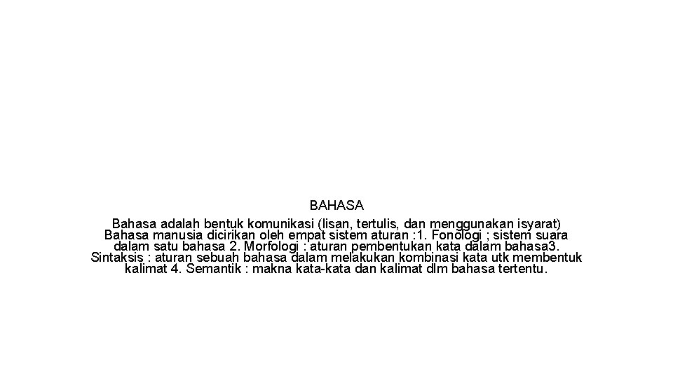 BAHASA Bahasa adalah bentuk komunikasi (lisan, tertulis, dan menggunakan isyarat) Bahasa manusia dicirikan oleh