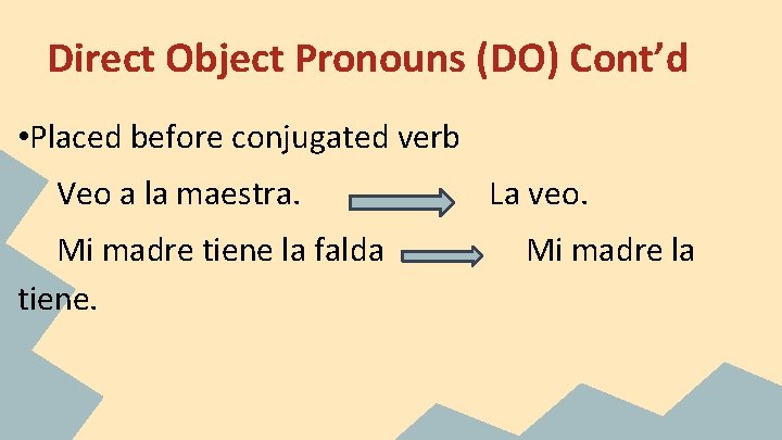 Direct Object Pronouns (DO) Cont’d • Placed before conjugated verb Veo a la maestra.