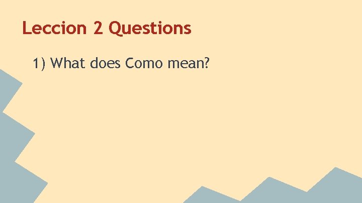 Leccion 2 Questions 1) What does Como mean? 