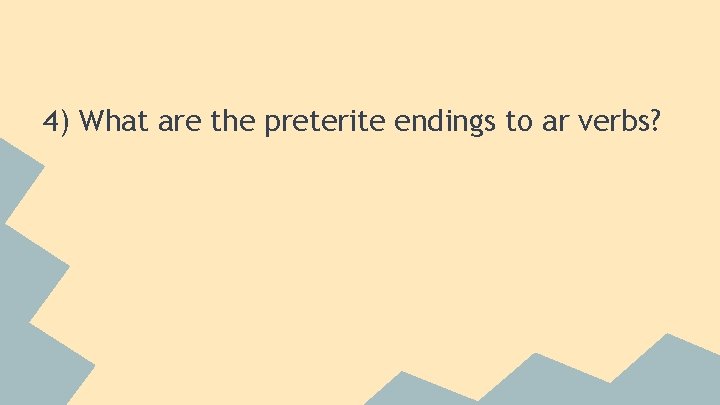 4) What are the preterite endings to ar verbs? 