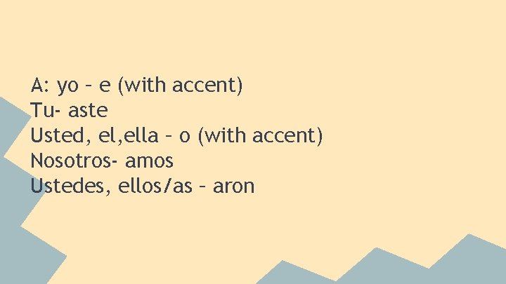 A: yo – e (with accent) Tu- aste Usted, ella – o (with accent)