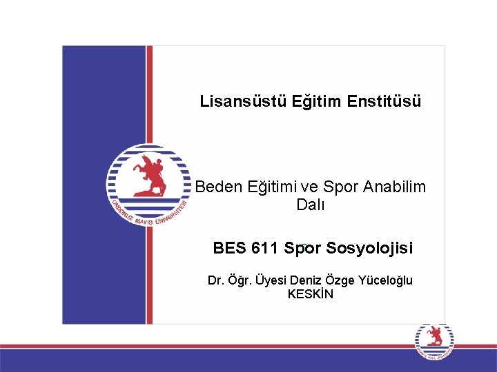 Lisansüstü Eğitim Enstitüsü Beden Eğitimi ve Spor Anabilim Dalı BES 611 Spor Sosyolojisi Dr.