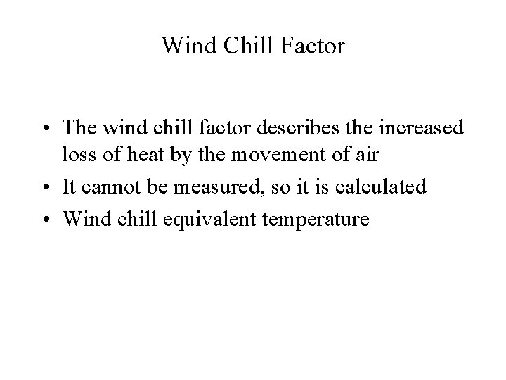 Wind Chill Factor • The wind chill factor describes the increased loss of heat