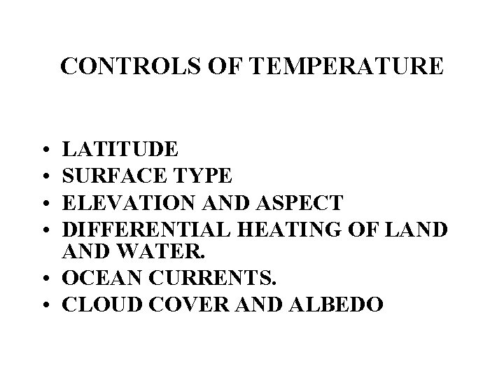 CONTROLS OF TEMPERATURE • • LATITUDE SURFACE TYPE ELEVATION AND ASPECT DIFFERENTIAL HEATING OF