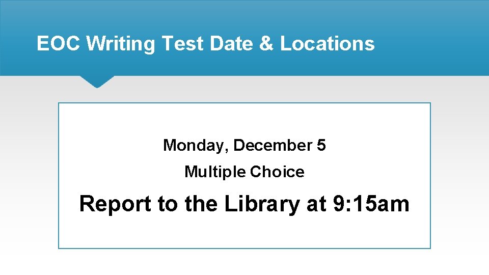 EOC Writing Test Date & Locations Monday, December 5 Multiple Choice Report to the