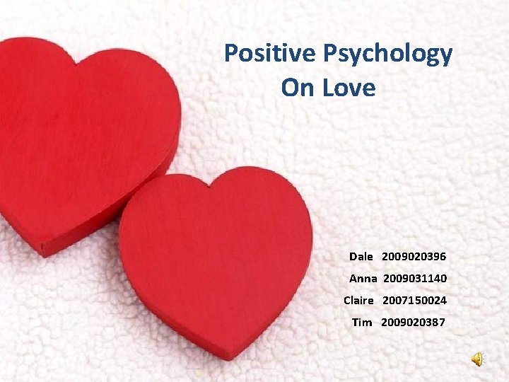 Positive Psychology On Love Dale 2009020396 Anna 2009031140 Claire 2007150024 Tim 2009020387 