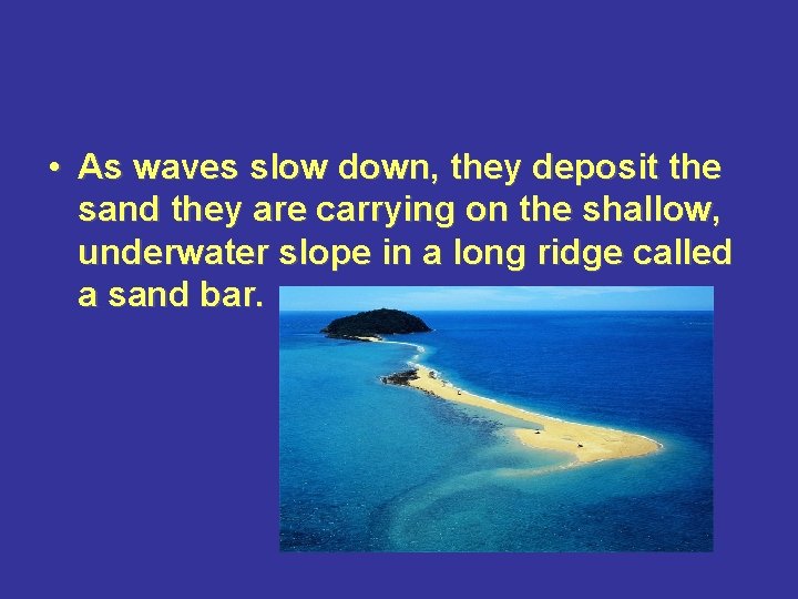  • As waves slow down, they deposit the sand they are carrying on