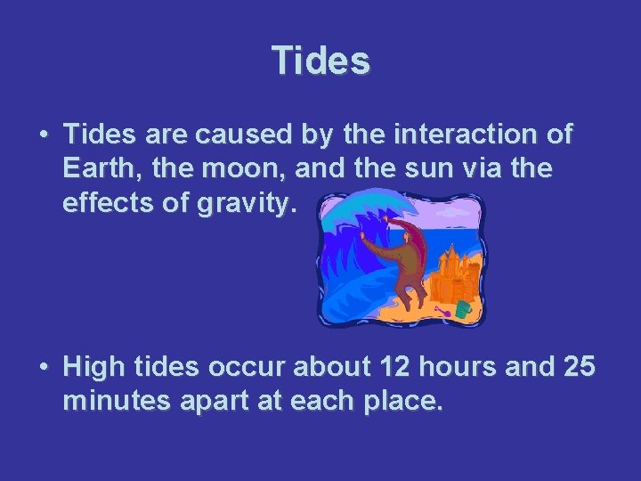 Tides • Tides are caused by the interaction of Earth, the moon, and the