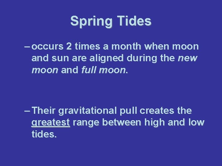 Spring Tides – occurs 2 times a month when moon and sun are aligned