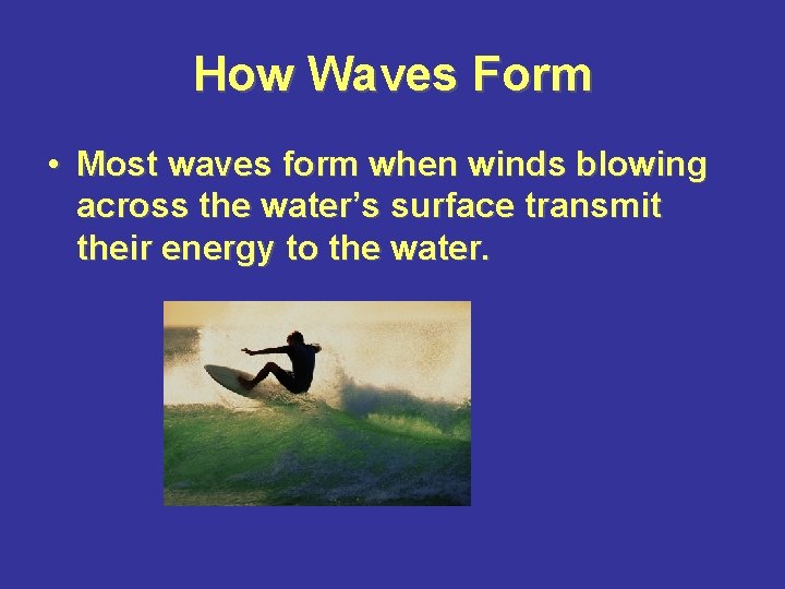 How Waves Form • Most waves form when winds blowing across the water’s surface