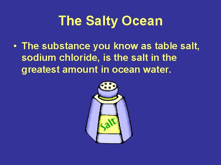 The Salty Ocean • The substance you know as table salt, sodium chloride, is