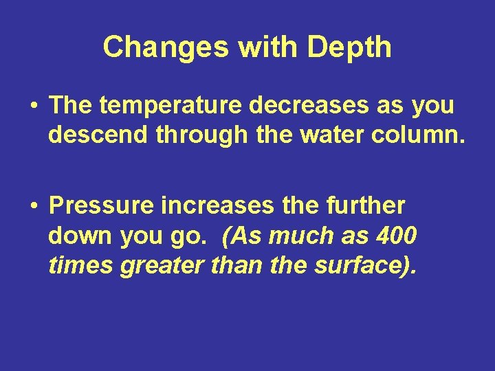 Changes with Depth • The temperature decreases as you descend through the water column.