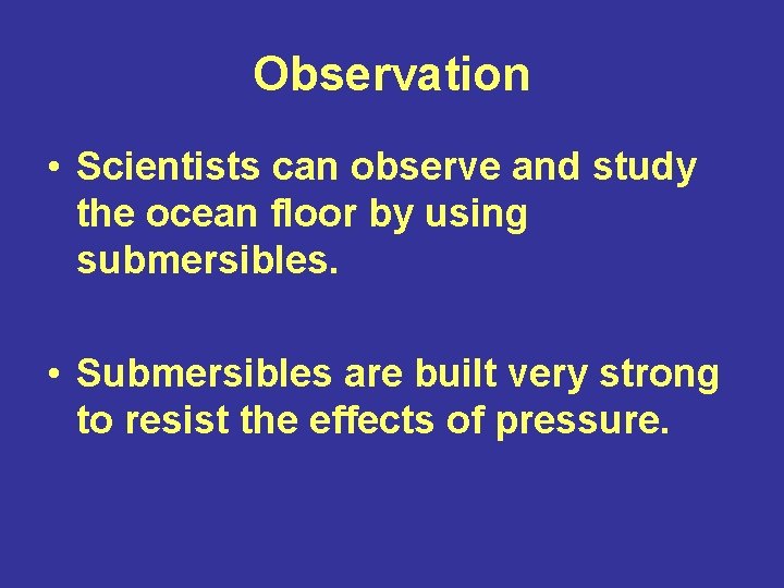 Observation • Scientists can observe and study the ocean floor by using submersibles. •