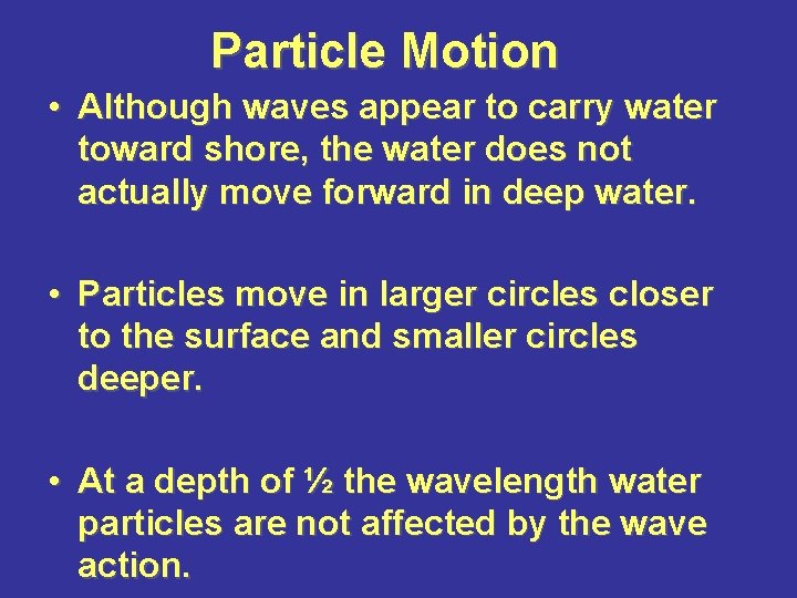 Particle Motion • Although waves appear to carry water toward shore, the water does