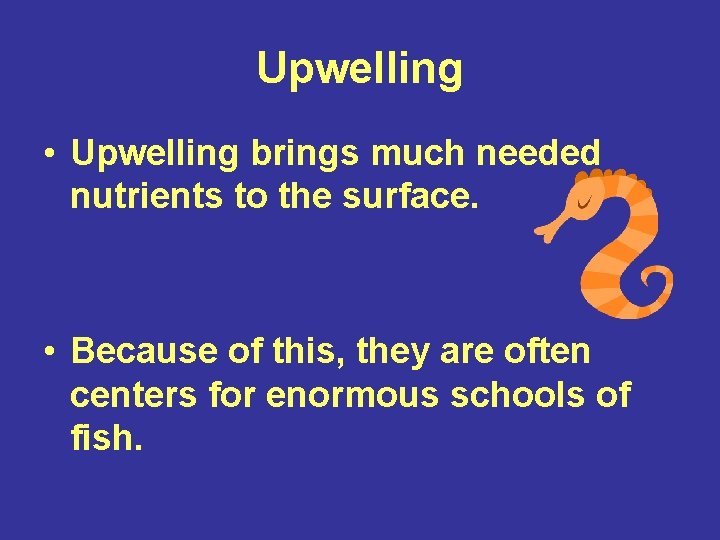 Upwelling • Upwelling brings much needed nutrients to the surface. • Because of this,