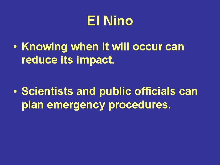 El Nino • Knowing when it will occur can reduce its impact. • Scientists