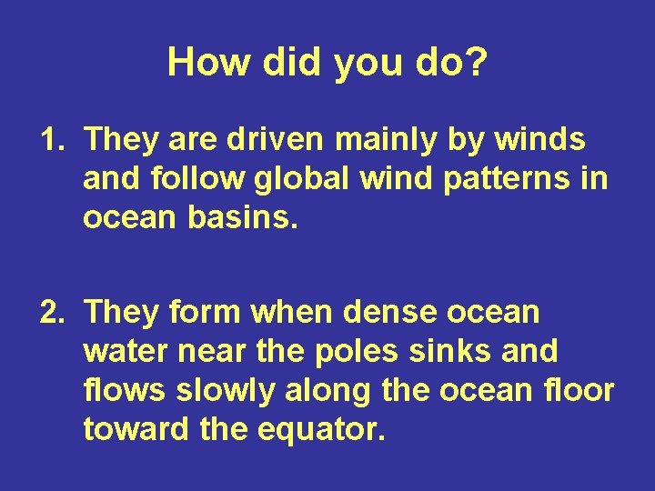 How did you do? 1. They are driven mainly by winds and follow global