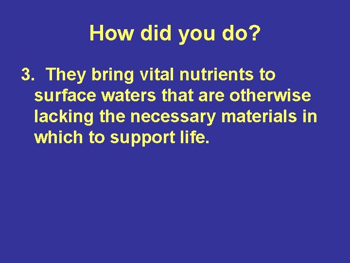 How did you do? 3. They bring vital nutrients to surface waters that are