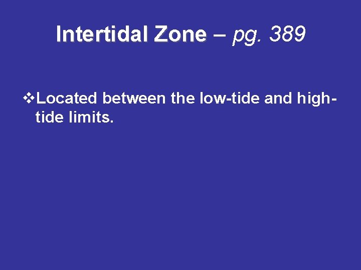 Intertidal Zone – pg. 389 v. Located between the low-tide and hightide limits. 