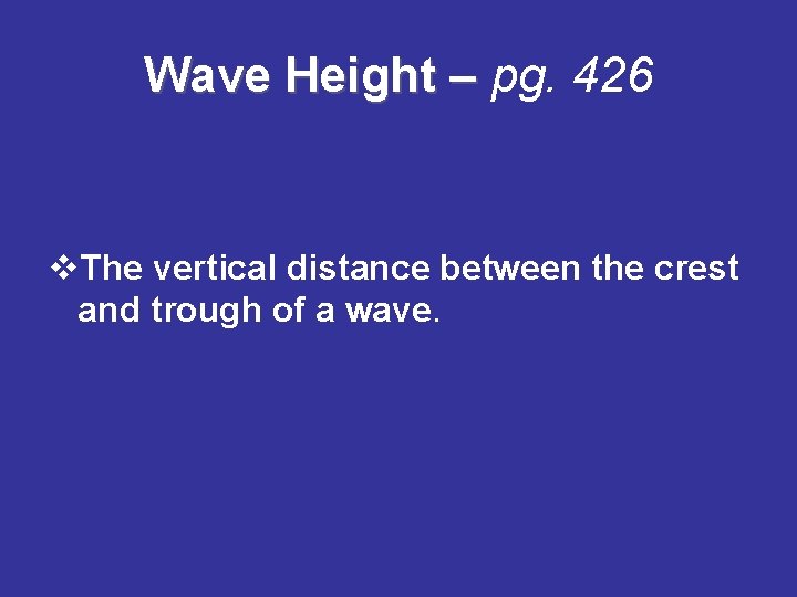 Wave Height – pg. 426 v. The vertical distance between the crest and trough