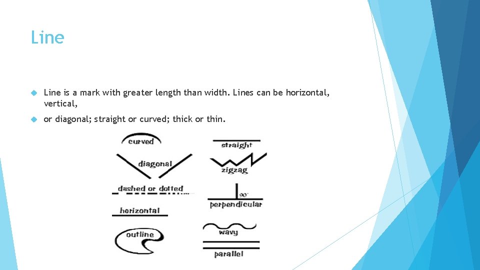 Line is a mark with greater length than width. Lines can be horizontal, vertical,