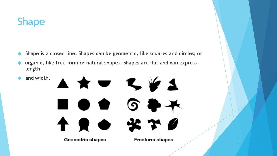 Shape is a closed line. Shapes can be geometric, like squares and circles; or