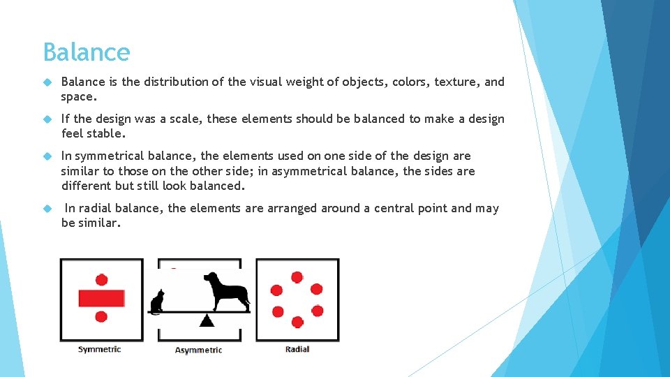 Balance is the distribution of the visual weight of objects, colors, texture, and space.